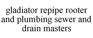 GLADIATOR REPIPE ROOTER AND PLUMBING SEWER AND DRAIN MASTERS