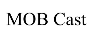 MOB CAST