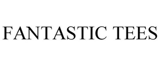 FANTASTIC TEES