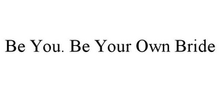 BE YOU. BE YOUR OWN BRIDE