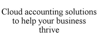 CLOUD ACCOUNTING SOLUTIONS TO HELP YOUR BUSINESS THRIVE