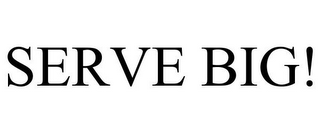 SERVE BIG!