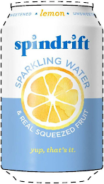 SPINDRIFT * LEMON * UNSWEETENED SPARKLING WATER & REAL SQUEEZED FRUIT YUP, THAT'S IT.