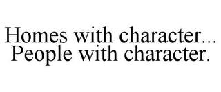 HOMES WITH CHARACTER... PEOPLE WITH CHARACTER.