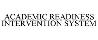 ACADEMIC READINESS INTERVENTION SYSTEM