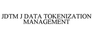 JDTM J DATA TOKENIZATION MANAGEMENT