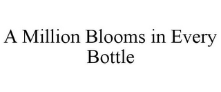 A MILLION BLOOMS IN EVERY BOTTLE