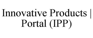 INNOVATIVE PRODUCTS | PORTAL (IPP)