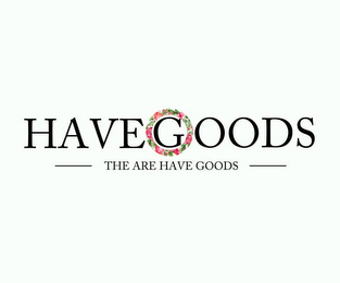 HAVEGOODS THE ARE HAVE GOODS