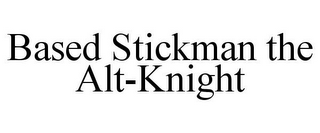 BASED STICKMAN THE ALT-KNIGHT