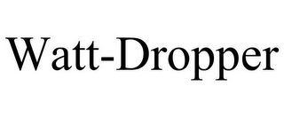 WATT-DROPPER