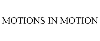 MOTIONS IN MOTION