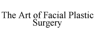 THE ART OF FACIAL PLASTIC SURGERY