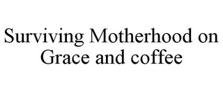 SURVIVING MOTHERHOOD ON GRACE AND COFFEE