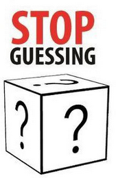 STOP GUESSING