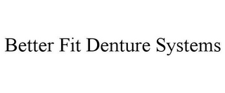 BETTER FIT DENTURE SYSTEMS