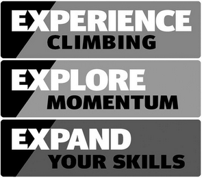 EXPERIENCE CLIMBING EXPLORE MOMENTUM EXPAND YOUR SKILLS