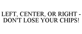 LEFT, CENTER, OR RIGHT - DON'T LOSE YOUR CHIPS!