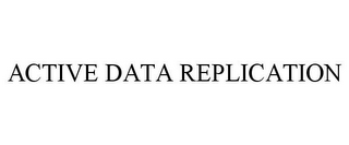 ACTIVE DATA REPLICATION