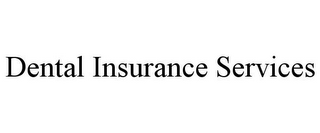 DENTAL INSURANCE SERVICES