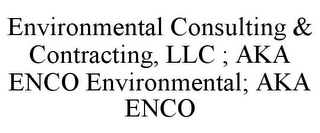 ENVIRONMENTAL CONSULTING & CONTRACTING, LLC ; AKA ENCO ENVIRONMENTAL; AKA ENCO