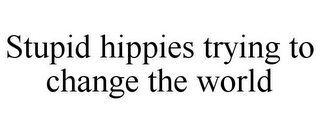 STUPID HIPPIES TRYING TO CHANGE THE WORLD