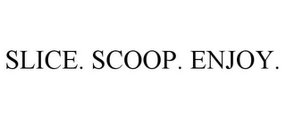 SLICE. SCOOP. ENJOY.