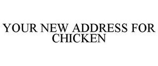 YOUR NEW ADDRESS FOR CHICKEN