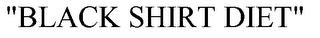 "BLACK SHIRT DIET"