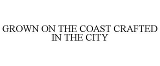 GROWN ON THE COAST CRAFTED IN THE CITY