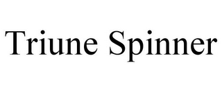 TRIUNE SPINNER