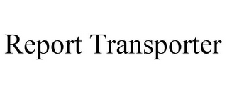 REPORT TRANSPORTER