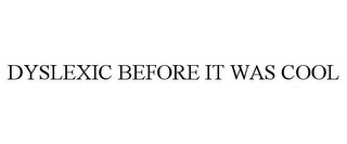 DYSLEXIC BEFORE IT WAS COOL