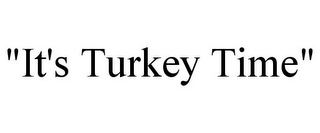"IT'S TURKEY TIME"