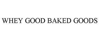 WHEY GOOD BAKED GOODS