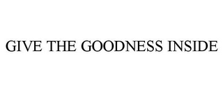 GIVE THE GOODNESS INSIDE