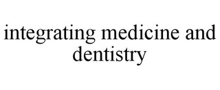 INTEGRATING MEDICINE AND DENTISTRY