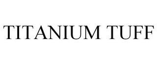 TITANIUM TUFF