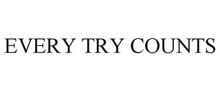 EVERY TRY COUNTS