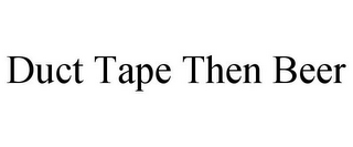 DUCT TAPE THEN BEER