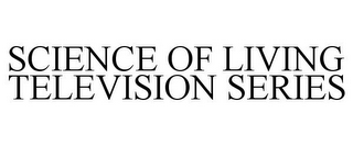 SCIENCE OF LIVING TELEVISION SERIES