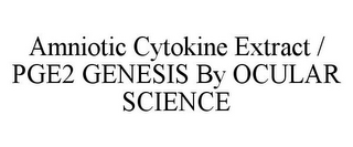 AMNIOTIC CYTOKINE EXTRACT / PGE2 GENESIS BY OCULAR SCIENCE