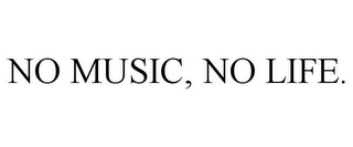 NO MUSIC, NO LIFE.