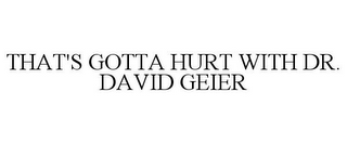 THAT'S GOTTA HURT WITH DR. DAVID GEIER