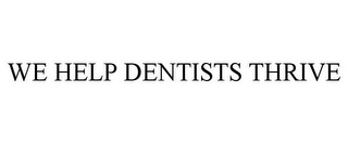 WE HELP DENTISTS THRIVE