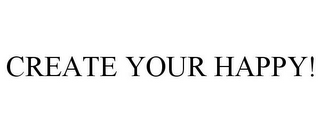 CREATE YOUR HAPPY!