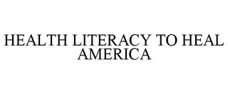 HEALTH LITERACY TO HEAL AMERICA