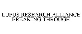 LUPUS RESEARCH ALLIANCE BREAKING THROUGH