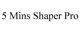 5 MINS SHAPER PRO