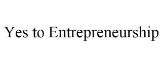 YES TO ENTREPRENEURSHIP